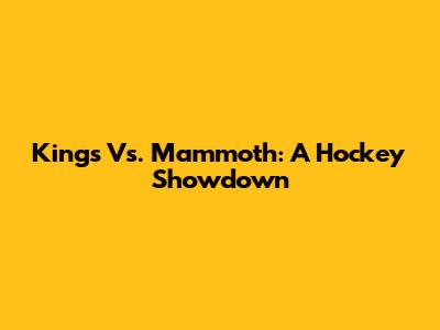 Kings Vs. Mammoth: A Hockey Showdown