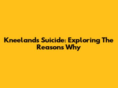 Kneeland's Suicide: Exploring The Reasons Why