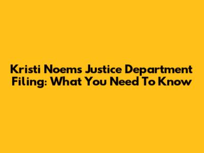 Kristi Noem's Justice Department Filing: What You Need To Know
