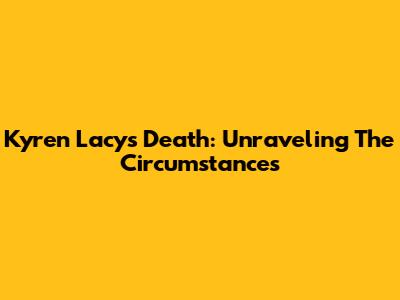 Kyren Lacy's Death: Unraveling The Circumstances