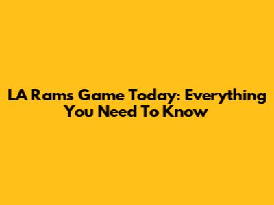 LA Rams Game Today: Everything You Need To Know