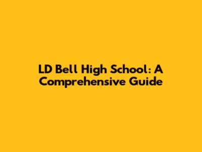 LD Bell High School: A Comprehensive Guide