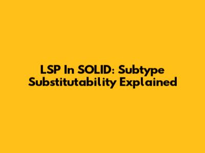 LSP In SOLID: Subtype Substitutability Explained