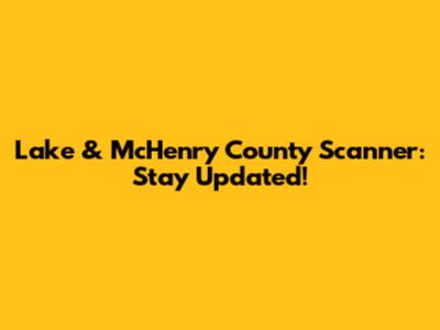 Lake & McHenry County Scanner: Stay Updated!