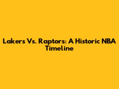 Lakers Vs. Raptors: A Historic NBA Timeline