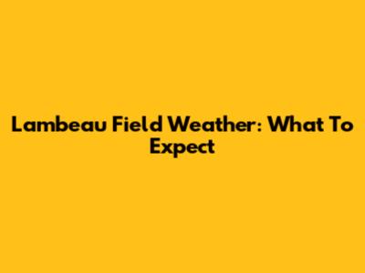 Lambeau Field Weather: What To Expect