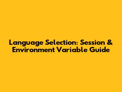 Language Selection: Session & Environment Variable Guide