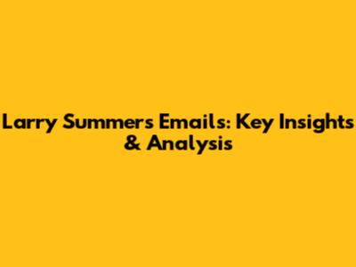 Larry Summers' Emails: Key Insights & Analysis