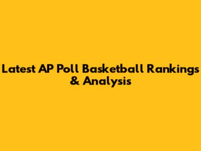 Latest AP Poll Basketball Rankings & Analysis