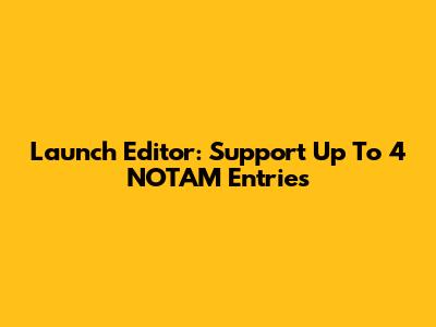Launch Editor: Support Up To 4 NOTAM Entries