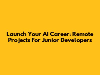 Launch Your AI Career: Remote Projects For Junior Developers