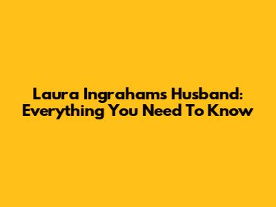 Laura Ingraham's Husband: Everything You Need To Know