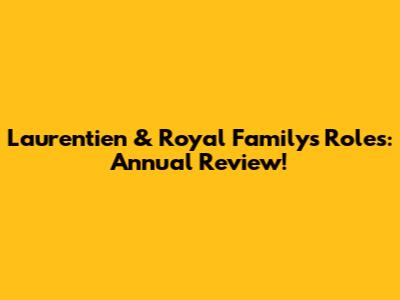 Laurentien & Royal Family's Roles: Annual Review!