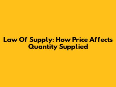 Law Of Supply: How Price Affects Quantity Supplied