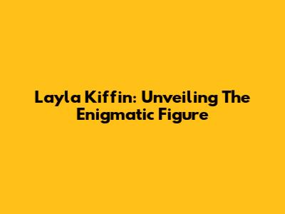 Layla Kiffin: Unveiling The Enigmatic Figure