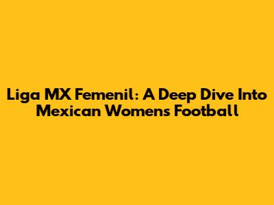 Liga MX Femenil: A Deep Dive Into Mexican Women's Football