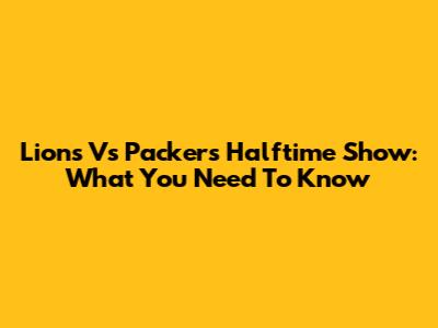 Lions Vs Packers Halftime Show: What You Need To Know