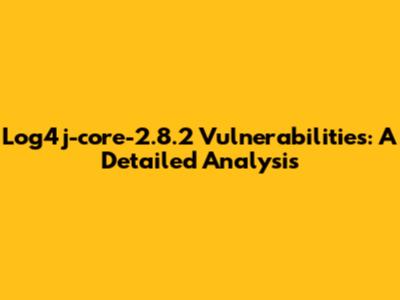 Log4j-core-2.8.2 Vulnerabilities: A Detailed Analysis