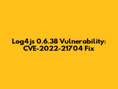 Log4js 0.6.38 Vulnerability: CVE-2022-21704 Fix