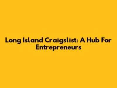 Long Island Craigslist: A Hub For Entrepreneurs