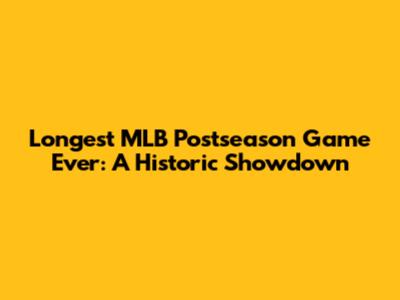 Longest MLB Postseason Game Ever: A Historic Showdown