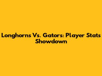 Longhorns Vs. Gators: Player Stats Showdown