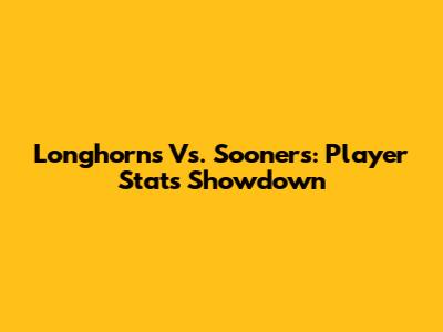 Longhorns Vs. Sooners: Player Stats Showdown