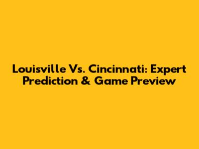 Louisville Vs. Cincinnati: Expert Prediction & Game Preview
