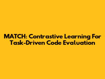 MATCH: Contrastive Learning For Task-Driven Code Evaluation