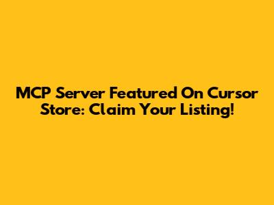 MCP Server Featured On Cursor Store: Claim Your Listing!