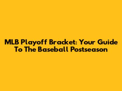 MLB Playoff Bracket: Your Guide To The Baseball Postseason