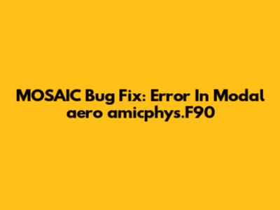 MOSAIC Bug Fix: Error In Modal_aero_amicphys.F90