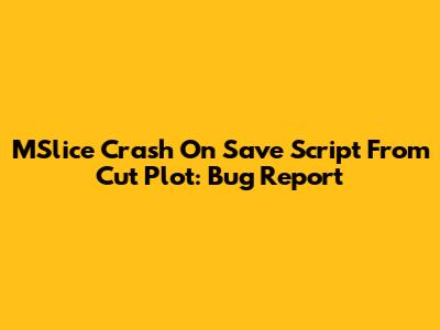 MSlice Crash On Save Script From Cut Plot: Bug Report