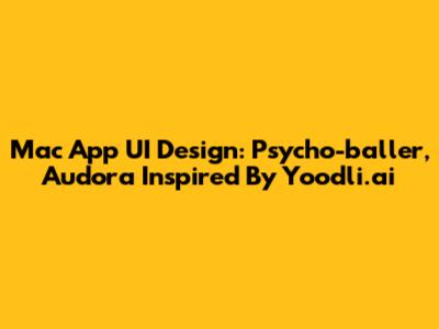 Mac App UI Design: Psycho-baller, Audora Inspired By Yoodli.ai