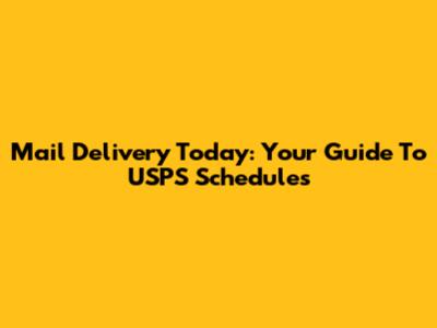 Mail Delivery Today: Your Guide To USPS Schedules