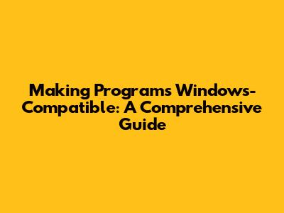 Making Programs Windows-Compatible: A Comprehensive Guide