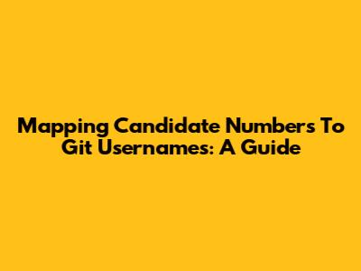 Mapping Candidate Numbers To Git Usernames: A Guide
