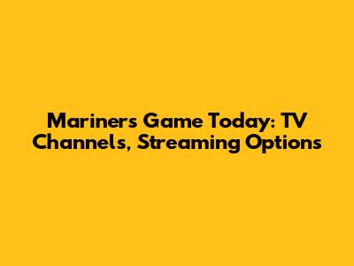Mariners Game Today: TV Channels, Streaming Options