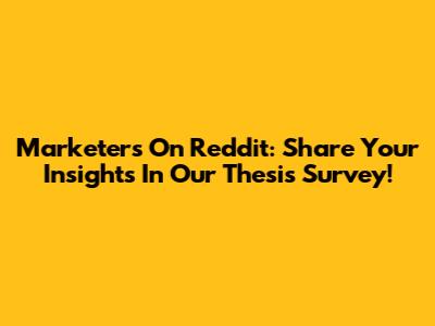 Marketers On Reddit: Share Your Insights In Our Thesis Survey!