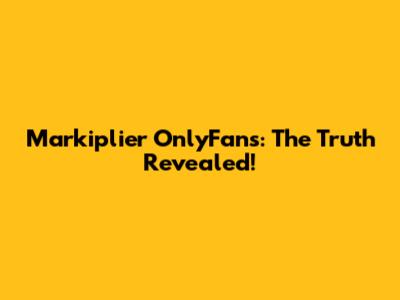Markiplier OnlyFans: The Truth Revealed!