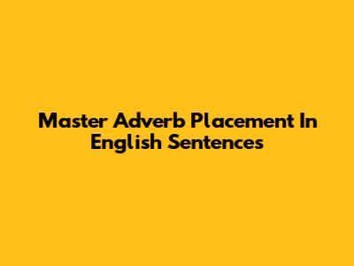 Master Adverb Placement In English Sentences