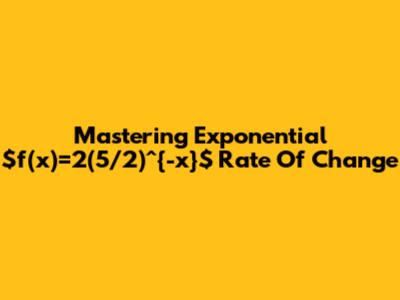 Mastering Exponential $f(x)=2(5/2)^{-x}$ Rate Of Change