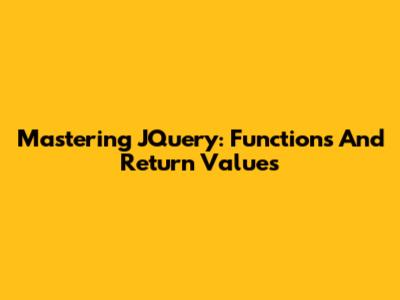 Mastering JQuery: Functions And Return Values