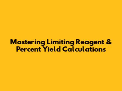 Mastering Limiting Reagent & Percent Yield Calculations