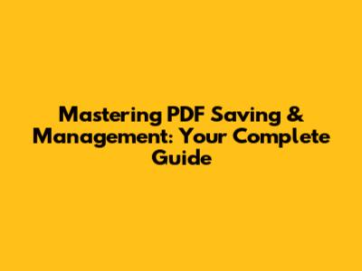 Mastering PDF Saving & Management: Your Complete Guide