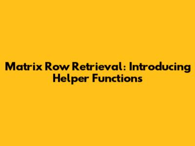 Matrix Row Retrieval: Introducing Helper Functions