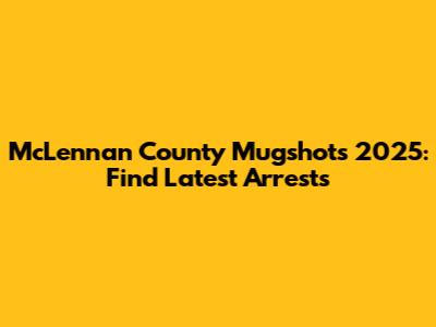 McLennan County Mugshots 2025: Find Latest Arrests