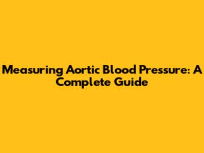 Measuring Aortic Blood Pressure: A Complete Guide