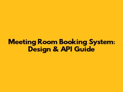 Meeting Room Booking System: Design & API Guide