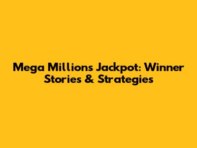 Mega Millions Jackpot: Winner Stories & Strategies